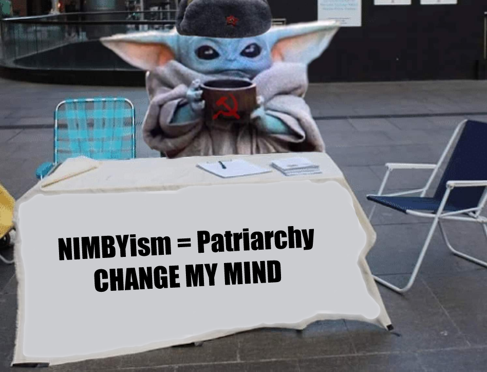 The meme features a screenshot of a character from the TV series "Star Wars" (specifically, a young version of Anakin Skywalker) sitting at a desk with a sign that reads "NIMBYISM = PATRIARCHY, CHANGE MY MIND". The image is a humorous and satirical take on the concept of "NIMBYISM" (Not In My Backyard), which is a term used to describe people who oppose new developments or projects in their own neighborhoods.